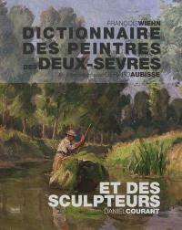 Dictionnaire des peintres des Deux-Sèvres : de naissance ou d'adoption. Dictionnaire des sculpteurs des Deux-Sèvres