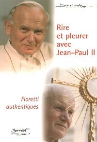 Rire et pleurer avec Jean-Paul II : fioretti authentiques
