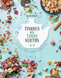 Tisanes aux 1.000 vertus : 80 recettes plaisir & bien-être
