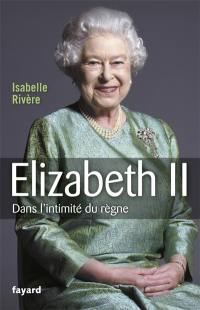 Elizabeth II : dans l'intimité du règne