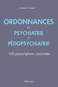 Ordonnances en psychiatrie et pédopsychiatrie : 100 prescriptions courantes