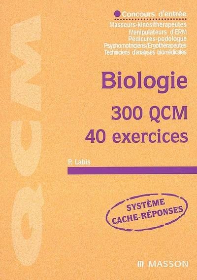 Biologie : 300 QCM, 40 exercices : concours d'entrée masseurs-kinésithérapeutes, manipulateurs d'ERM, pédicures-podologues, psychomotriciens-ergothérapeutes, techniciens d'analyses biomédicales