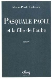 L'asphodèle et l'olivier. Vol. 1. Pasquale Paoli et la fille de l'aube