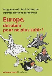 Europe, désobéir pour ne plus subir ! : programme du Parti de gauche pour les élections européennes