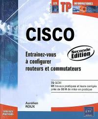 Cisco : entraînez-vous à configurer routeurs et commutateurs : 60 QCM, 51 travaux pratiques et leurs corrigés, près de 25 h de mise en pratique