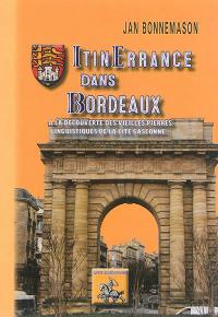 Itinerrance dans Bordeaux : à la découverte des vieilles pierres linguistiques de la cité gasconne... : histoire, odonymie, témoignages, textes, documents
