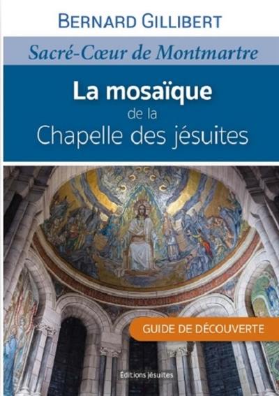 La mosaïque de la Chapelle des jésuites : Sacré-Coeur de Montmartre : guide de découverte