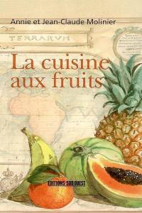 La cuisine aux fruits : entrées, entremets, plats de résistance : plus de 160 façons originales d'utiliser les fruits en cuisine