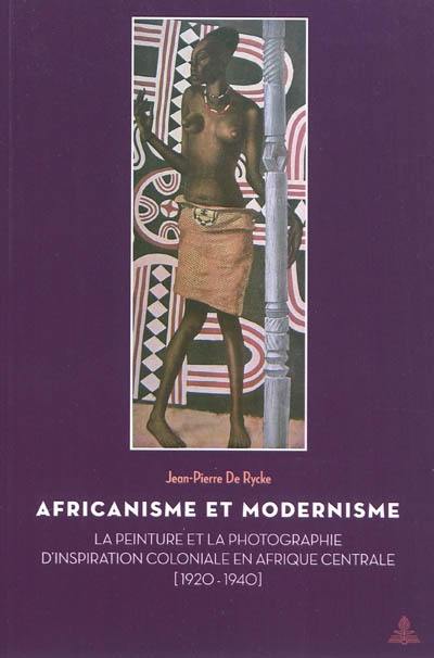 Africanisme et modernisme : la peinture et la photographie d'inspiration coloniale en Afrique centrale (1920-1940)