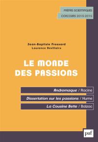 Le monde des passions : Racine, Andromaque ; Hume, Dissertation sur les passions ; Balzac, La cousine Bette : prépas scientifiques, concours 2015-2016