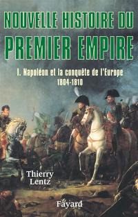 Nouvelle histoire du premier Empire. Vol. 1. Napoléon et la conquête de l'Europe (1804-1810)