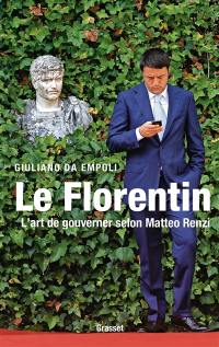 Le Florentin : l'art de gouverner selon Matteo Renzi
