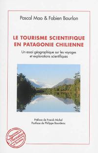 Le tourisme scientifique en Patagonie chilienne : un essai géographique sur les voyages et explorations scientifiques
