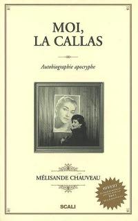 Moi, la Callas : autobiographie apocryphe