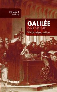 Galilée dans l'histoire : science, religion, politique