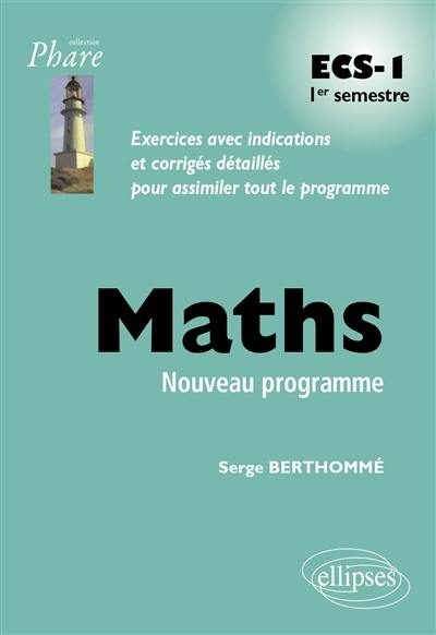 Maths ECS-1 1er semestre : exercices avec indications et corrigés détaillés pour assimiler tout le programme : nouveau programme