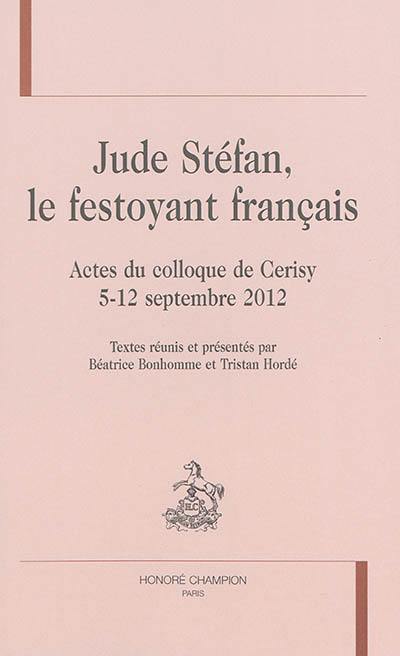 Jude Stéfan, le festoyant français : actes du colloque de Cerisy, 5-12 septembre 2012