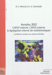 Annales 2012 CAPLP externe, CAPES externe & agrégation interne de mathématiques : 5 problèmes corrigés avec solutions détaillées