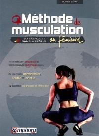 Méthode de musculation au féminin : 80 exercices sans matériel : un entraînement progressif et des programmes spécifiques pour un corps harmonieux et souple, éliminer les graisses excédentaires