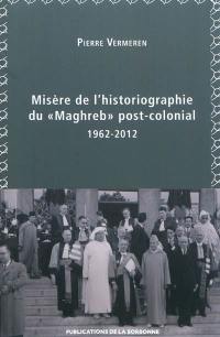 Misère de l'historiographie du Maghreb post-colonial, 1962-2012