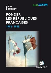 Fonder les républiques françaises : 1792-1958