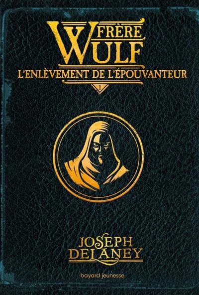 Frère Wulf. Vol. 1. L'enlèvement de l'Epouvanteur