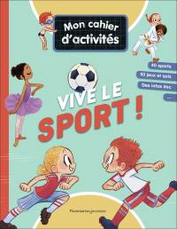 Vive le sport ! : mon cahier d'activités : 40 sports, 50 jeux et quiz, des infos doc...