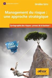 Management du risque, une approche stratégique : cartographie des risques, prenez de la hauteur ! : ISO 31000