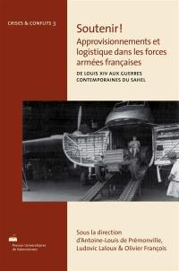 Soutenir ! : approvisionnements et logistique dans les forces armées françaises : de Louis XIV aux guerres contemporaines du Sahel