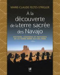 A la découverte de la terre sacrée des Navajo : histoire, légendes et paysages de la terre-mère au ciel-père