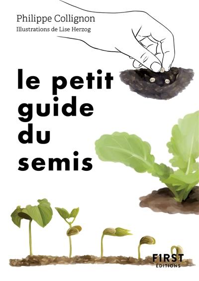 Le petit guide du semis : 40 plantes potagères à semer soi-même