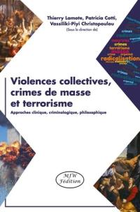 Violences collectives, crimes de masse et terrorisme : approches clinique, criminologique, philosophique