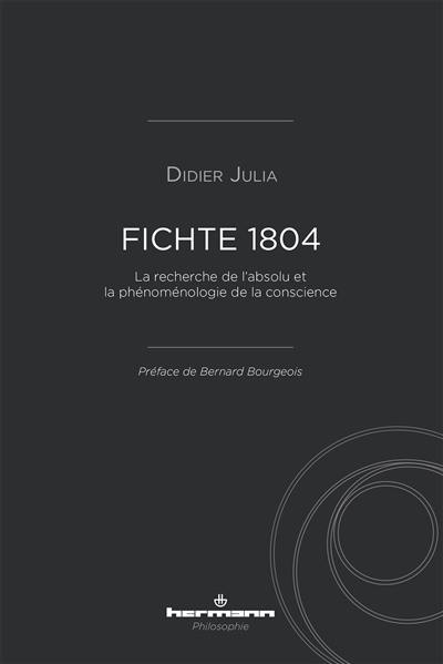 Fichte 1804 : la recherche de l'absolu et la phénoménologie de la conscience