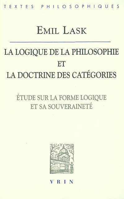 La logique de la philosophie et la doctrine des catégories : étude sur la forme logique et sa souveraineté