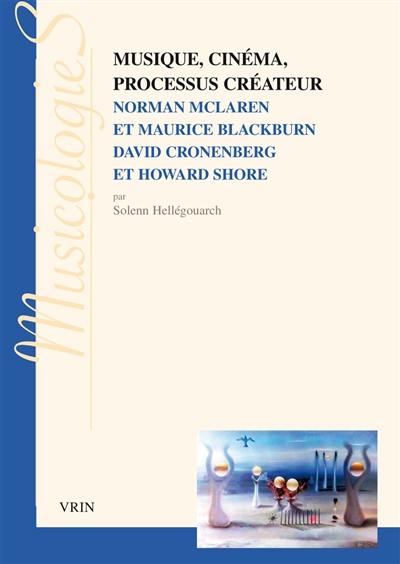 Musique, cinéma, processus créateur : Norman McLaren et Maurice Blackburn, David Cronenberg et Howard Shore