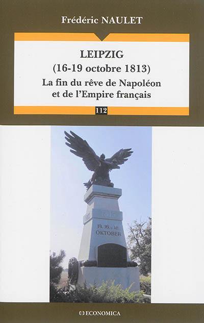 Leipzig, 16-19 octobre 1813 : la fin du rêve de Napoléon et de l'Empire français