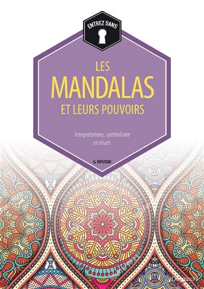 Les mandalas et leurs pouvoirs : interprétations, symbolisme et rituels