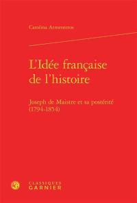 L'idée française de l'Histoire : Joseph de Maistre et sa postérité, 1794-1854