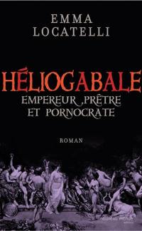 Le scandaleux Héliogabale : empereur, prêtre et pornocrate