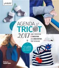 Agenda tricot 2017 : une création à tricoter ou crocheter par semaine : 53 idées déco, accessoires, mode, rangement...