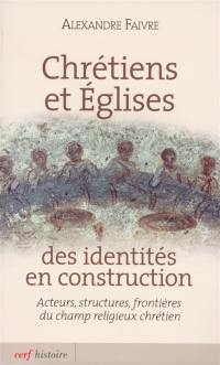 Chrétiens et Eglises : des identités en construction : acteurs, structures, frontières du champ religieux chrétien