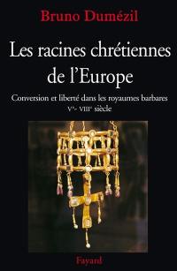 Les racines chrétiennes de l'Europe : conversion et liberté dans les royaumes barbares : Ve-VIIIe siècle