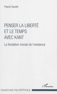 Penser la liberté et le temps avec Kant : la fondation morale de l'existence