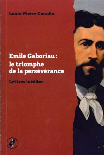 Emile Gaboriau : le triomphe de la persévérance : lettres inédites