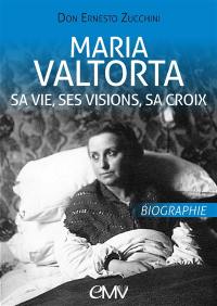 Maria Valtorta : sa vie, ses visions, sa croix : biographie