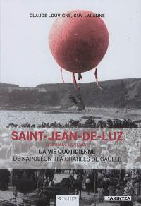 Saint-Jean-de-Luz : Donibane Lohizune : la vie quotidienne de Napoléon III à Charles de Gaulle