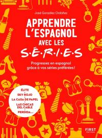 Apprendre l'espagnol avec les séries : progressez en espagnol grâce à vos séries préférées ! : Elite, Sky rojo, La casa de papel, Las chicas del cable, Perdida...