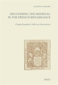 Recovering the medieval in the French Renaissance : Claude Fauchet's Veilles ou observations