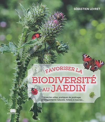 Favoriser la biodiversité au jardin : insectes utiles, pratiques de jardinage, aménagements naturels, hôtels à insectes...