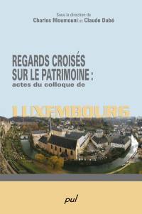 Regards croisés sur le patrimoine : actes du colloque de Luxembourg